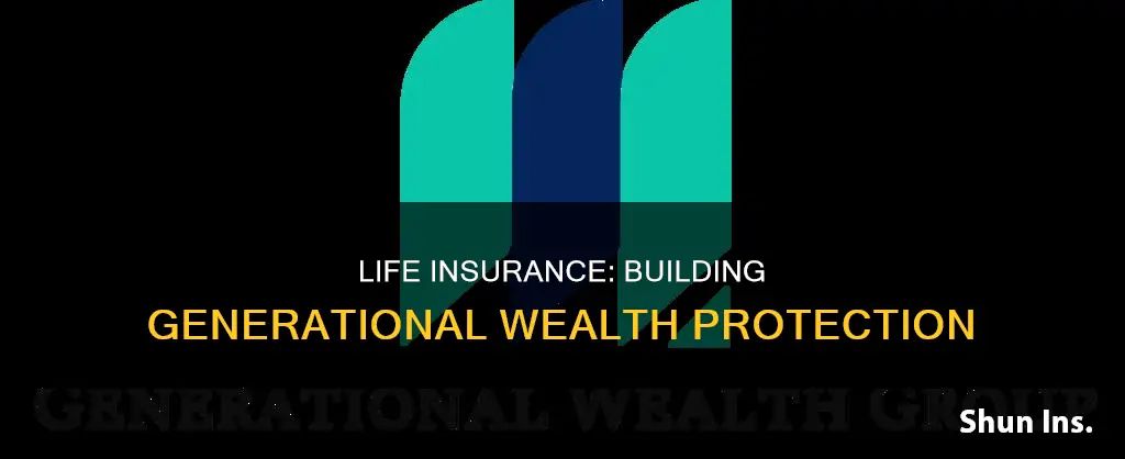 how can life insurance be used to create generational wealth