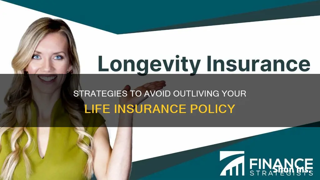 how can you prevent outliving your life insurance