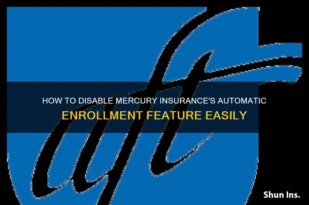 how do i turn off automatic enrollment from mercury insurance