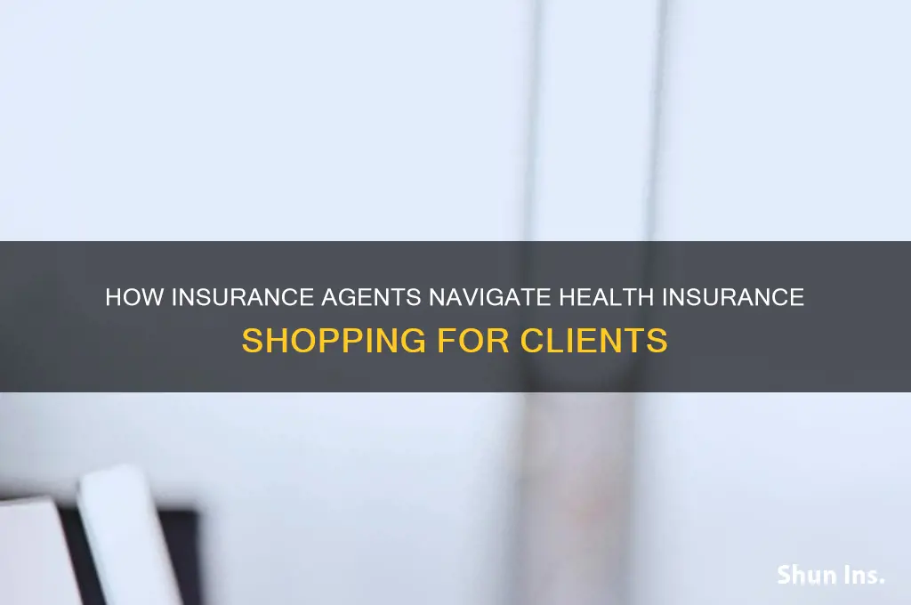 how do insurance agents shop for health insurance