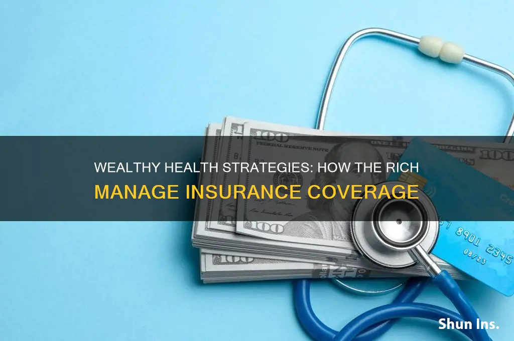 how do rich people handle health insurance