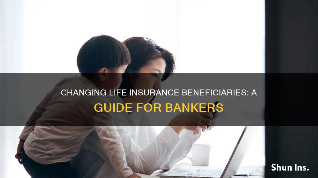 how do you change beneficiaries for bankers life insurance