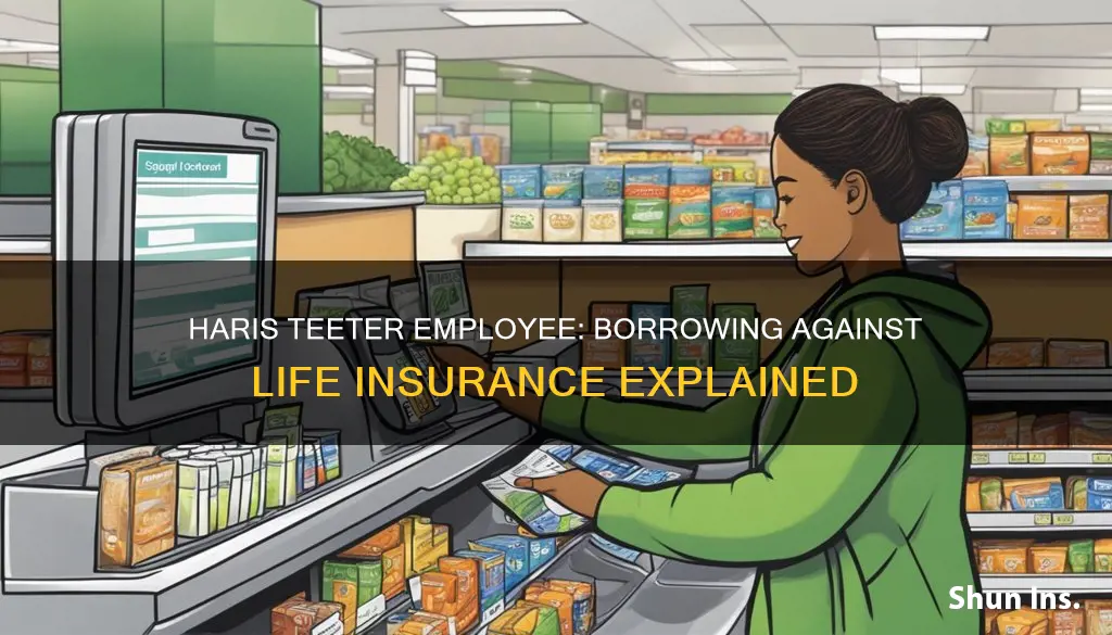 how does haris teeter emplyee borrow against life insurance