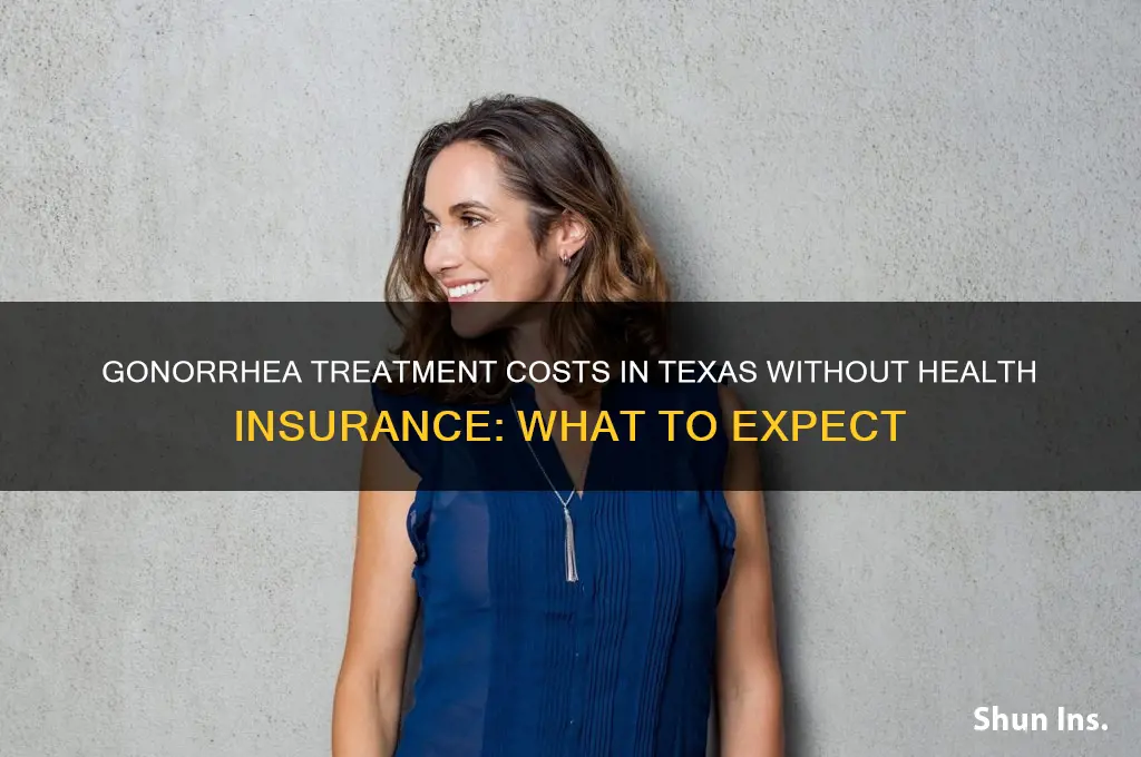 how expensive is gonorrhea treatment with no health insurance texas