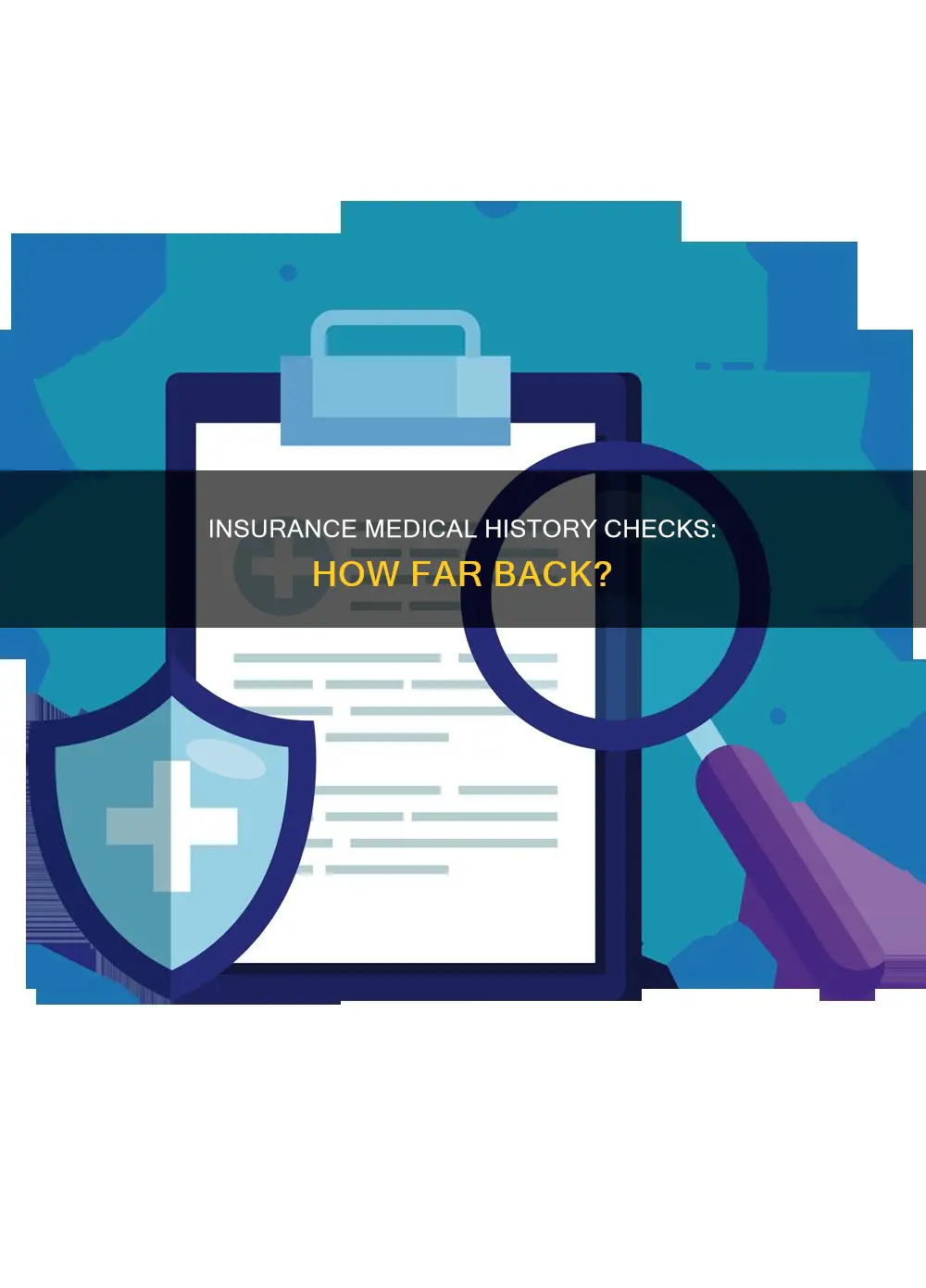 how far back do insurance companies check medical historty