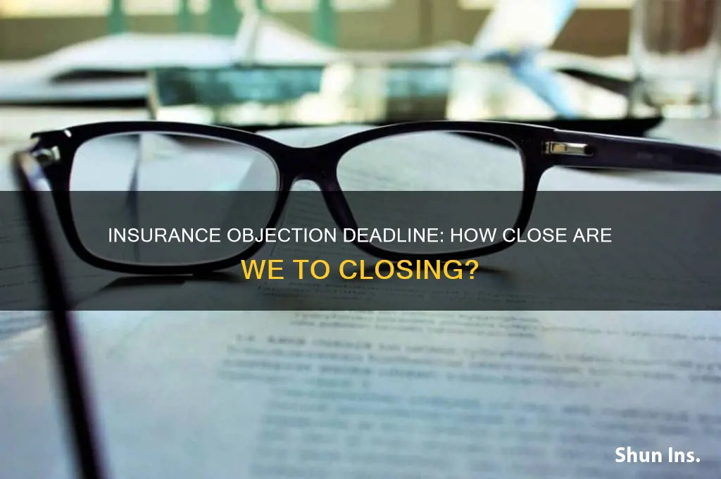 how far from closing is the insurance objection deadline