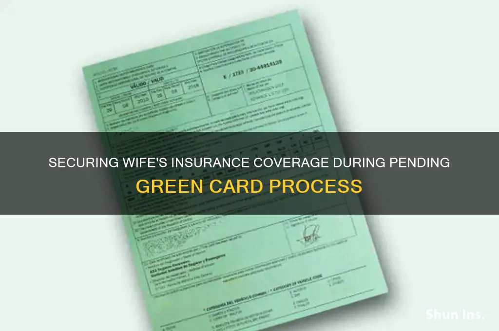 how insurance for wife while greencard pending
