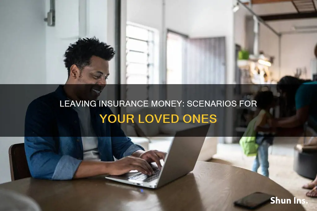 how leave insurance money to loved ones how to senerios