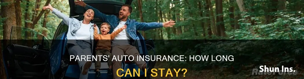 how long can I stay on my parents auto insurance