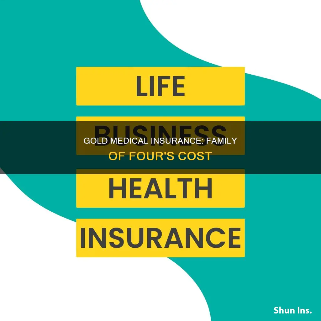 how much is gold medical insurance for family of 4