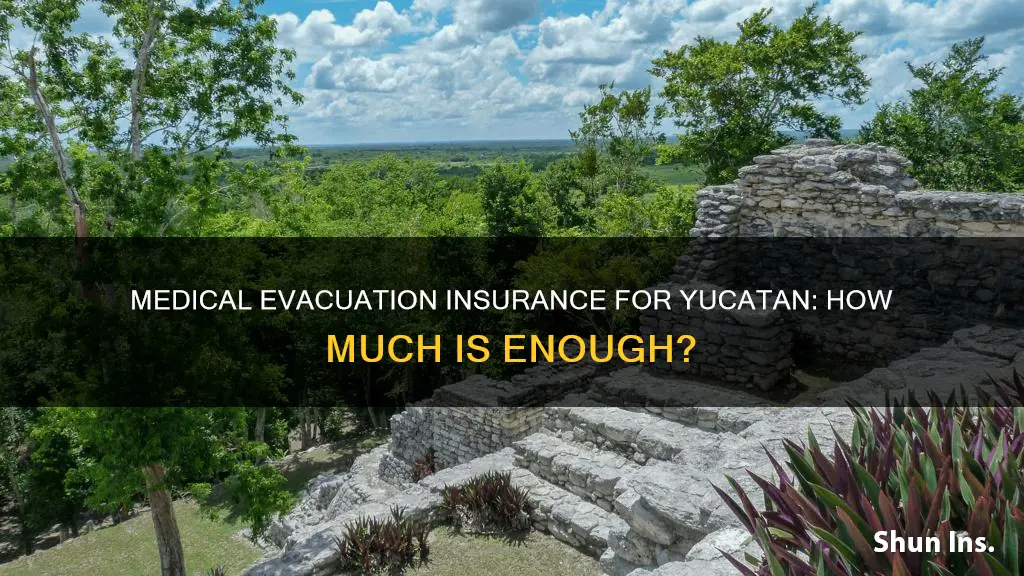 how much medical evacuation insurance for yucatan peninsula