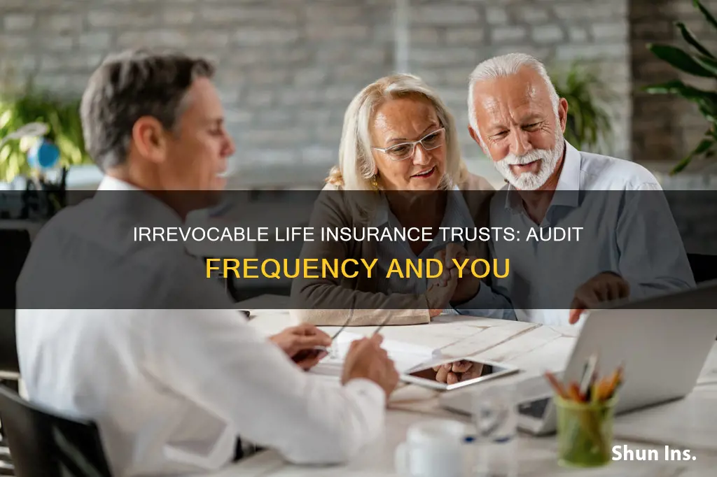 how often are irrevocable life insurance trusts audited