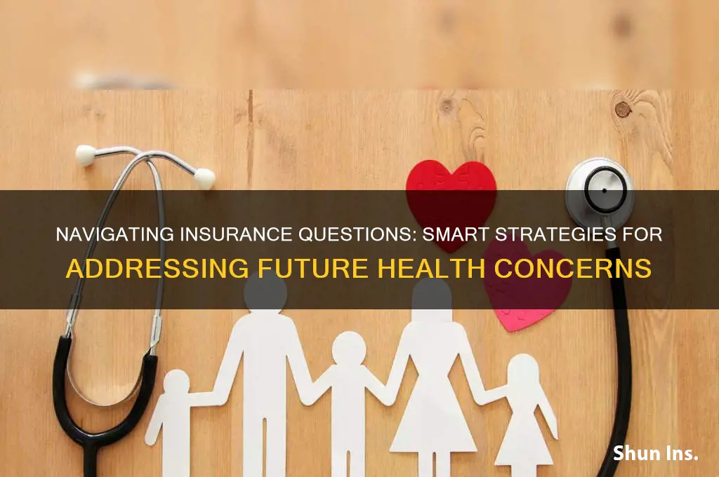 how should you answer insurance question about future healthissues