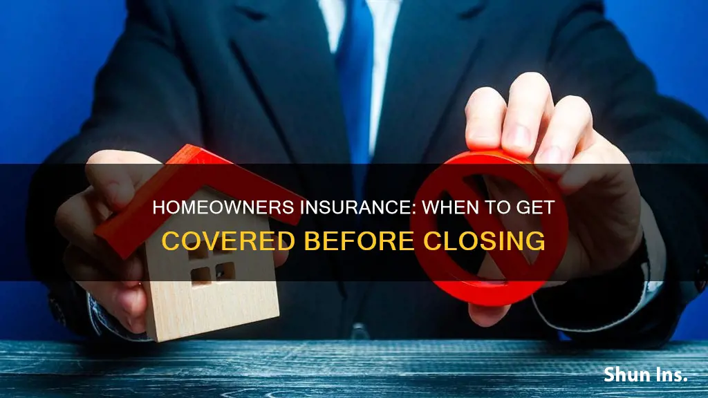 how soon before closing should I get homeowners insurance