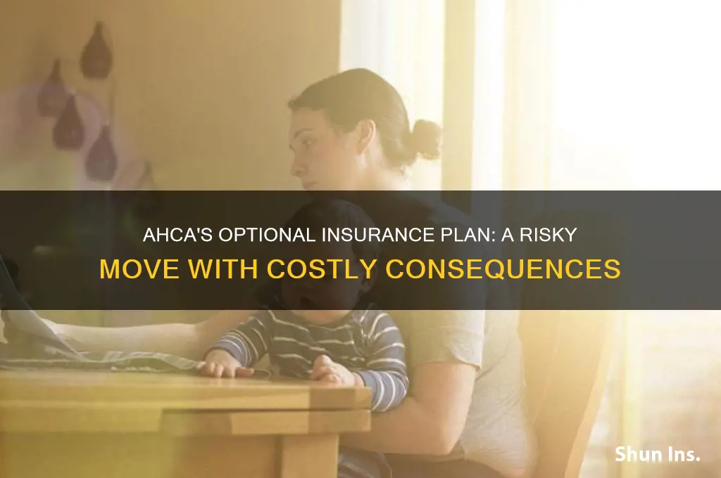 how the ahca making insurance optional wil backfire