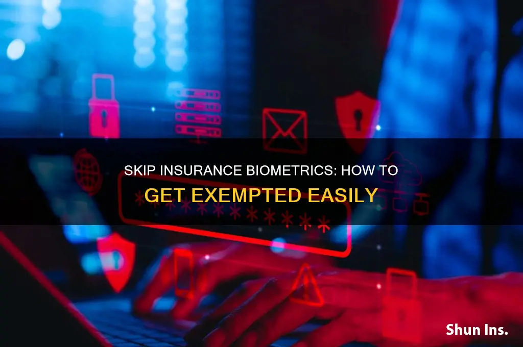 how to be exempted from insurance biometrics appointment