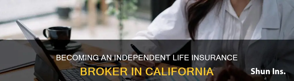 how to become an independent life insurance broker in California