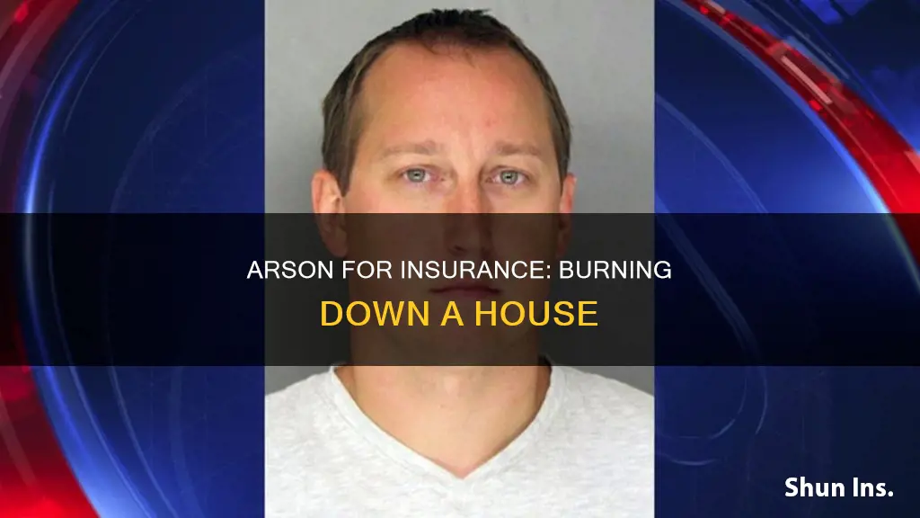 how to burn down a house for insurance