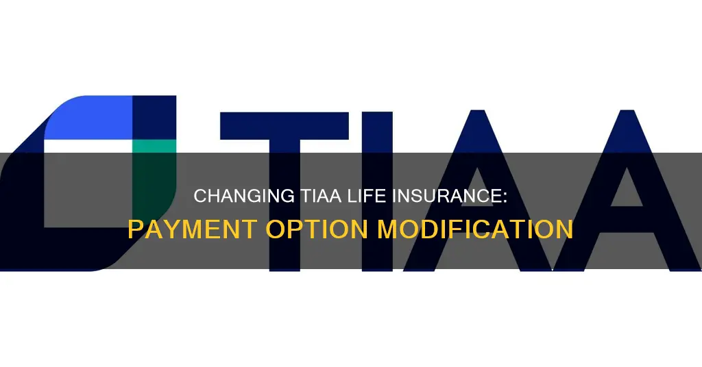 how to change tiaa life insurance payment option