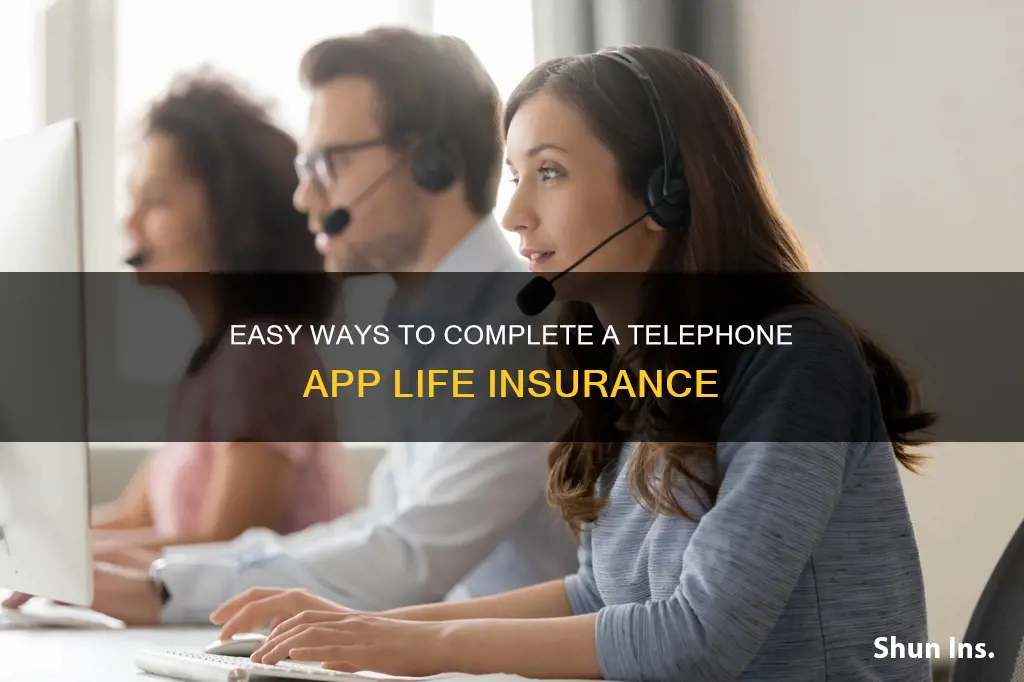 how to complete a telephone app life insurance