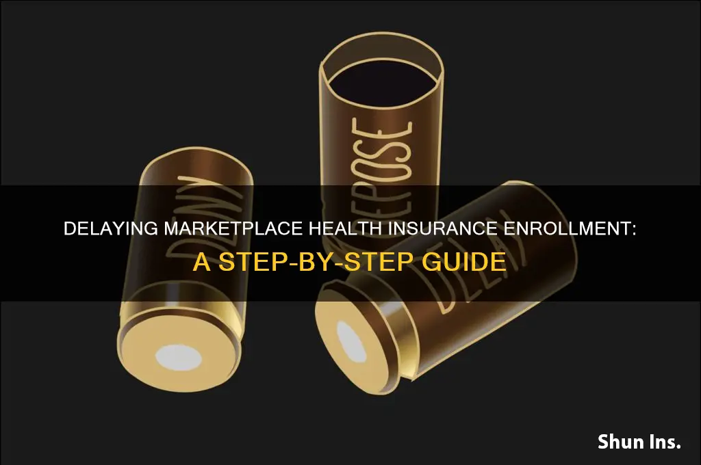 how to delay enrollment marketplace health insurance