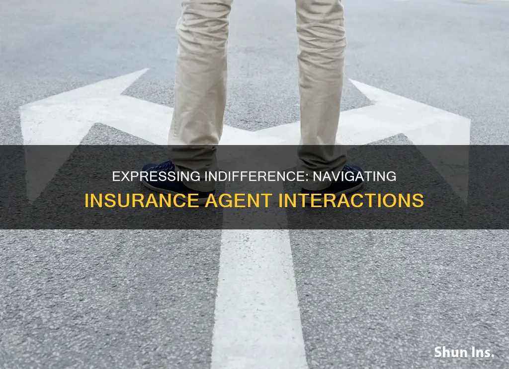 how to express when insurance agent is indifferent