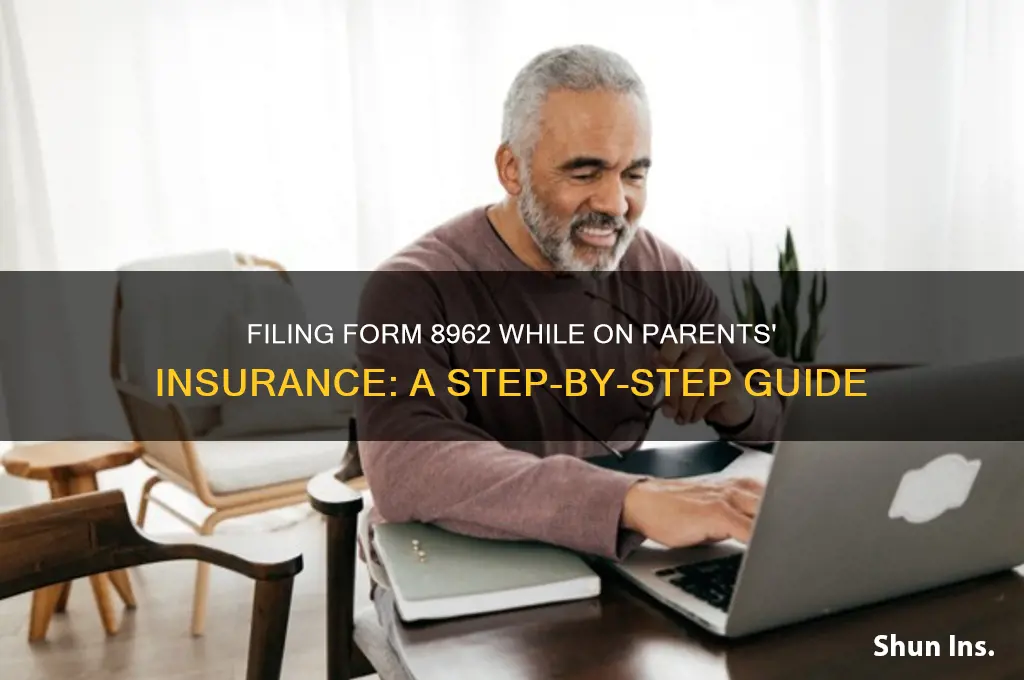 how to file 8962 if im on my parents insurance