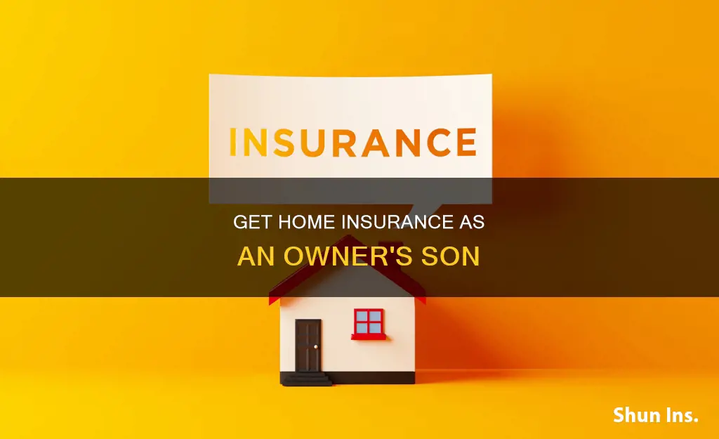 how to get homeowners insurance being son of the owner