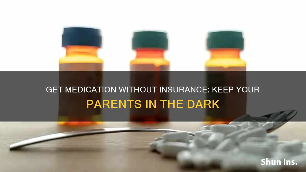 how to get medication without insurance telling your parents