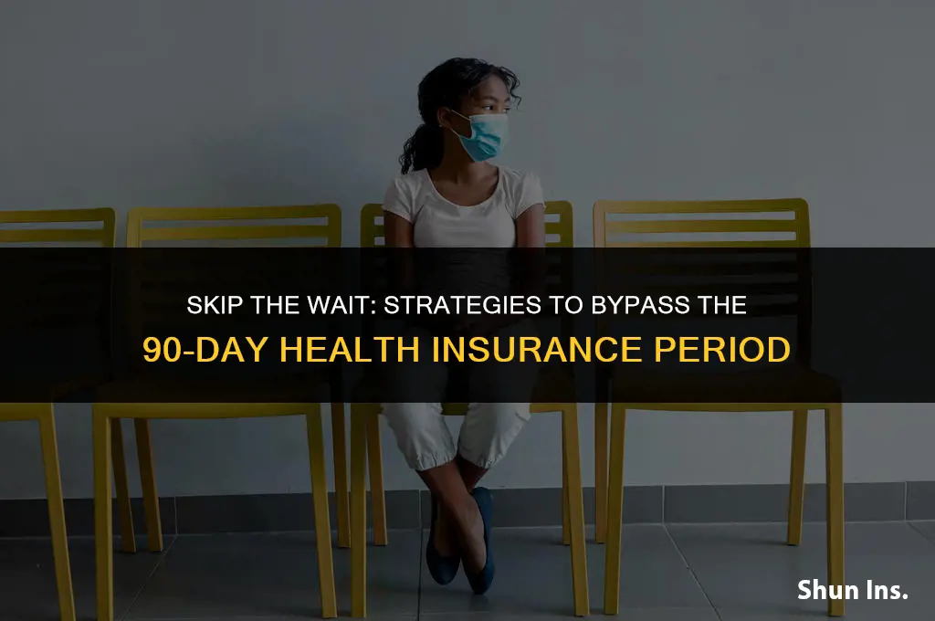 how to go avoide 90 days waiting period health insurance