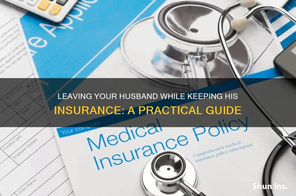 how to leave my husband but stay on his insurance