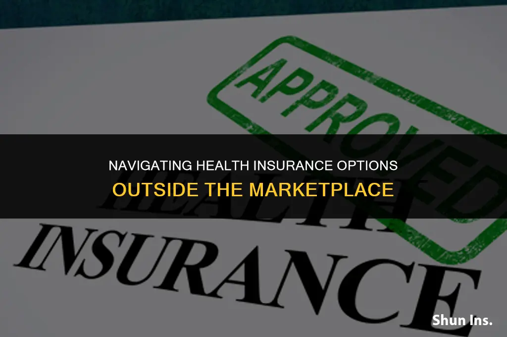 how to purchase health insurance outside of the marketplace