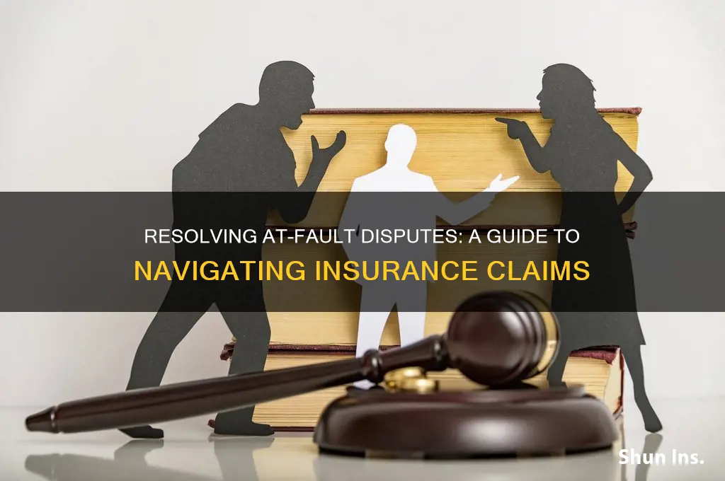 how to resolve an at fault dispute with insurance