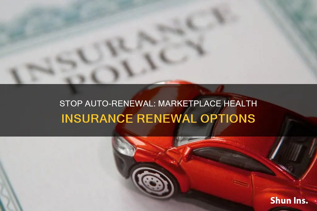 how to stop marketplace health insurance from auto renewing