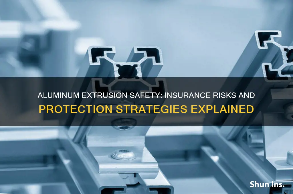 is aluminum extrusion dangerous insurance