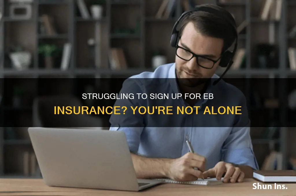 is anyone else having problem signing up for eb insurance