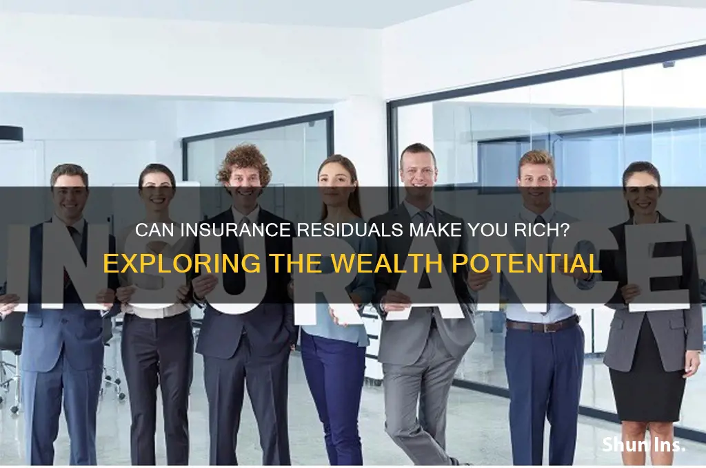 is anyone rich off insurance residuals