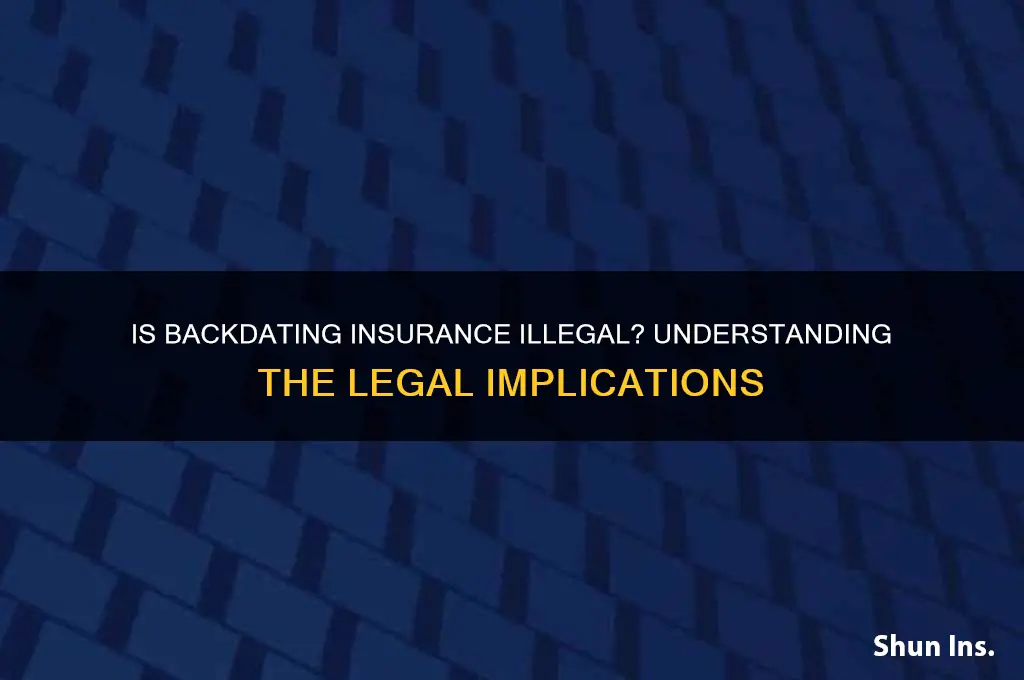 is backdating insurance illegal