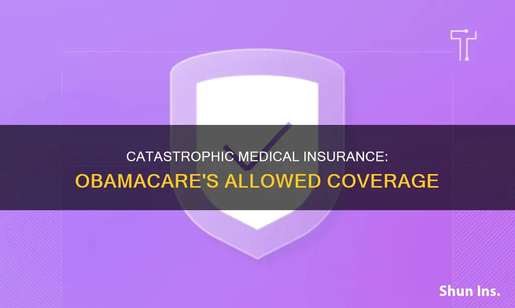 is catastrophic medical insurance allowed under obamacare