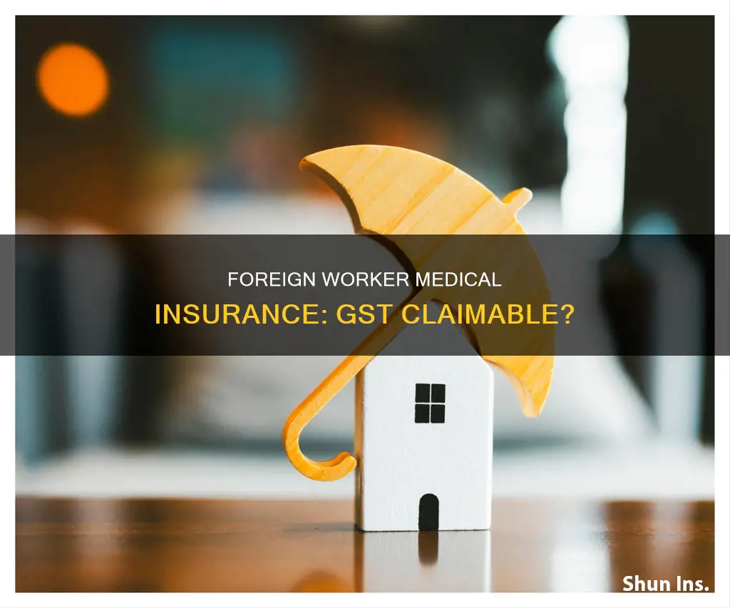 is foreign worker medical insurance gst claimable