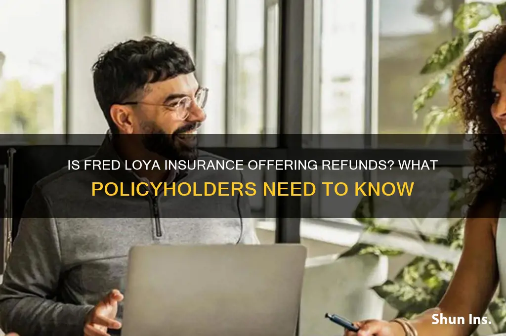 is fred loya insurance giving refunds