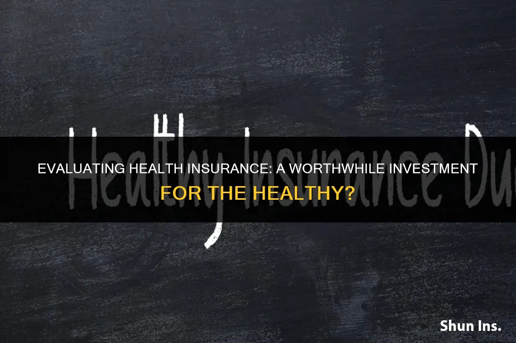 is health insurance worth it if your healthy
