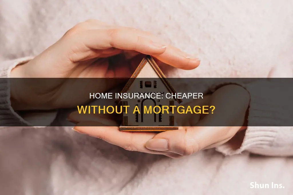 is house insurance cheaper if you have no mortgage