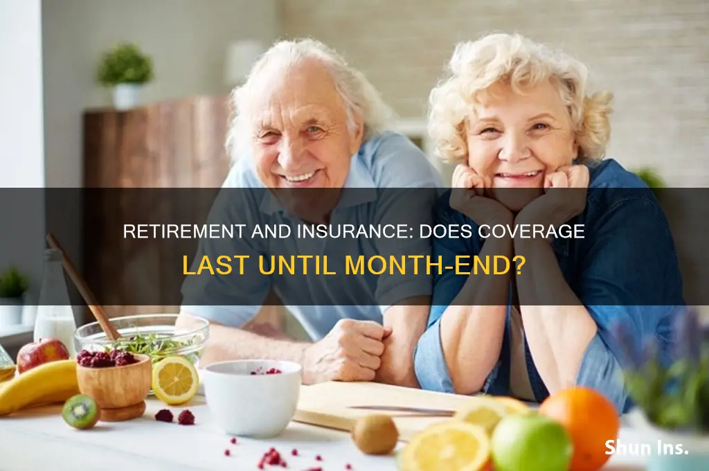 is insurance active until end of month when retiring