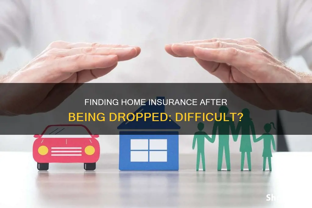 is it hard to get homeowners insurance after being dropped