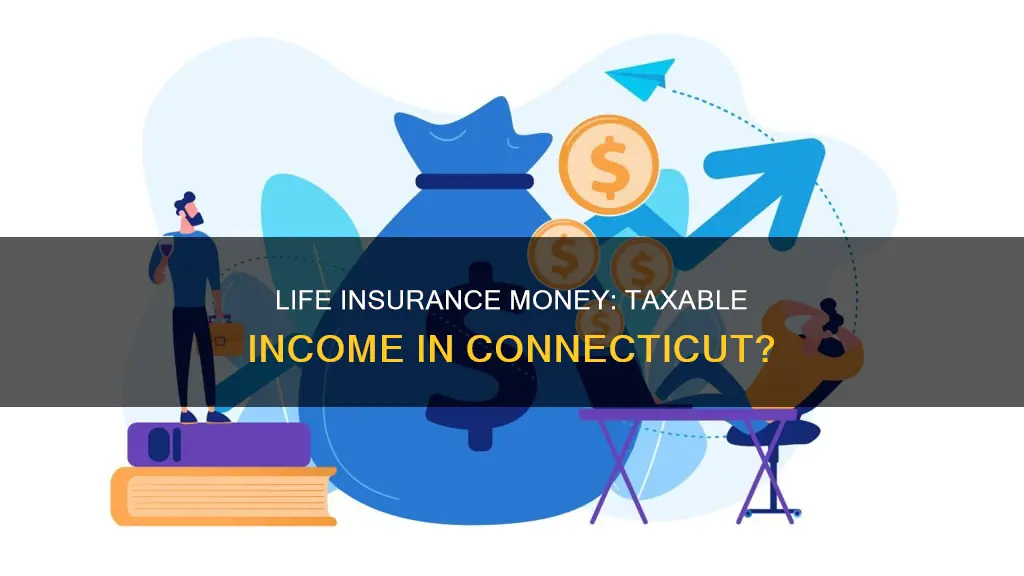 is it life insurance miney taxable income in Connecticut