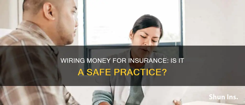 is it normal to wire your money for insurance
