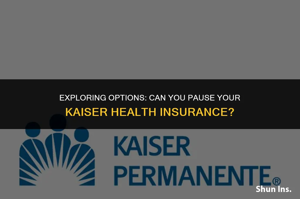 is it possible to put health insurance on hold kaiser