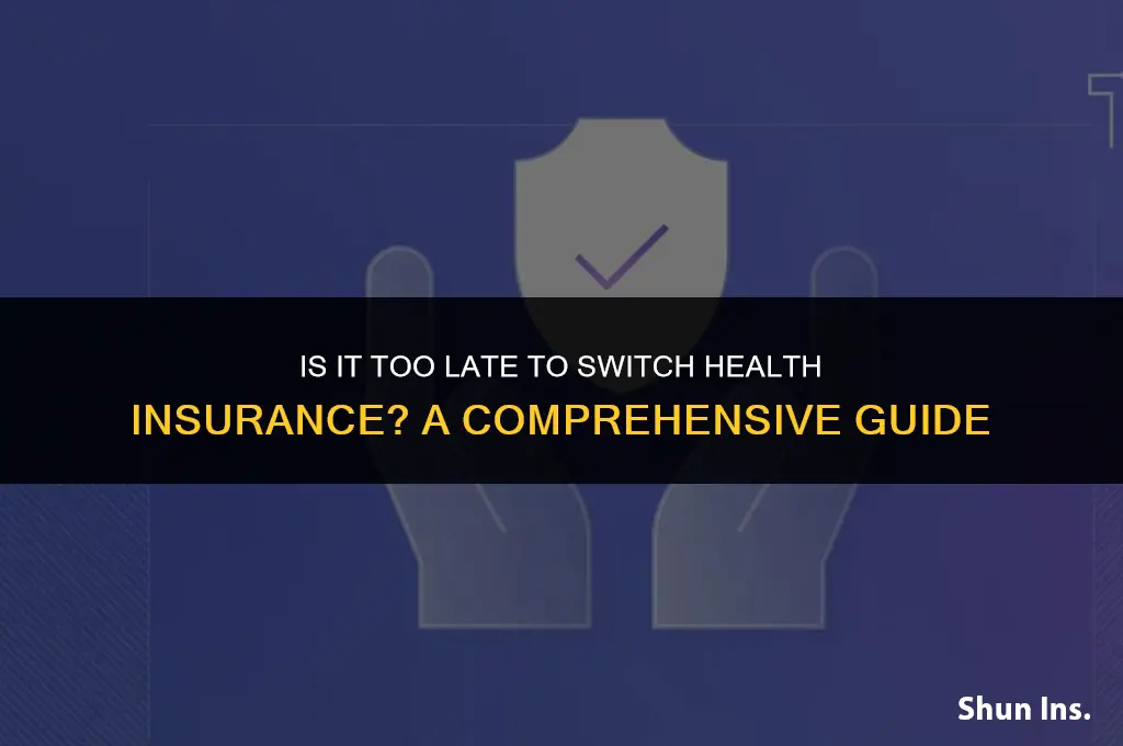 is it too late to switch health insurance