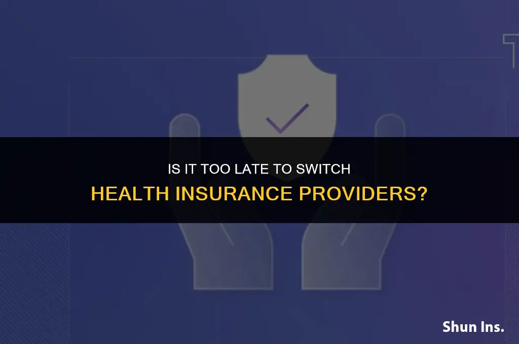 is it too latw to change health insurance